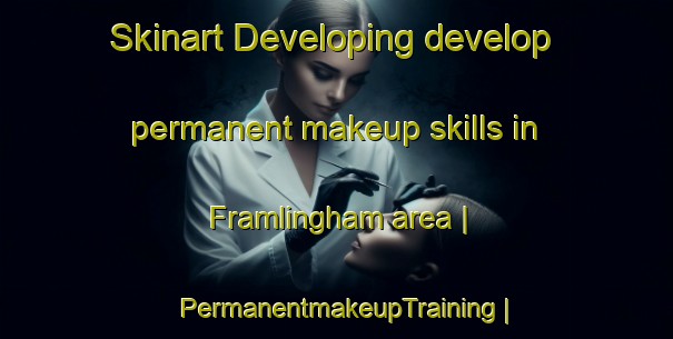 Skinart Developing develop permanent makeup skills in Framlingham area | PermanentmakeupTraining | PermanentmakeupClasses | SkinartTraining-United Kingdom